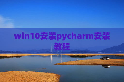 win10安装pycharm安装教程